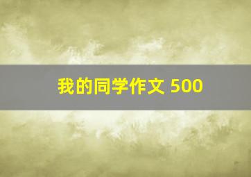 我的同学作文 500